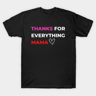 Thanks For Everything Mama T-Shirt